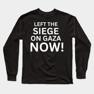 Left The Siege On Gaza Now Long Sleeve T-Shirt